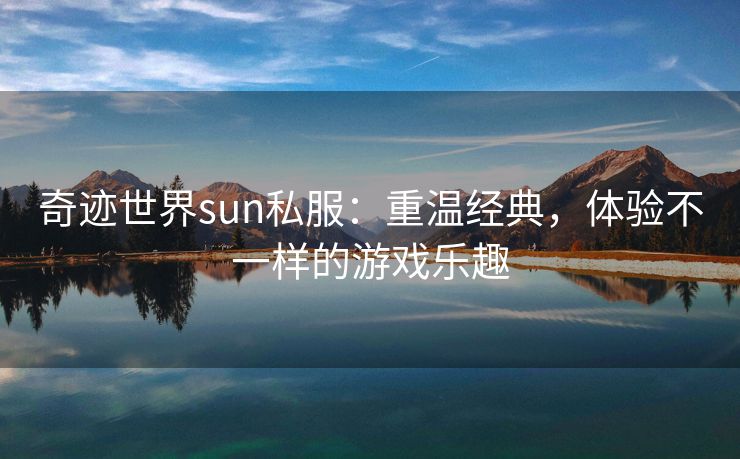 奇迹世界sun私服：重温经典，体验不一样的游戏乐趣