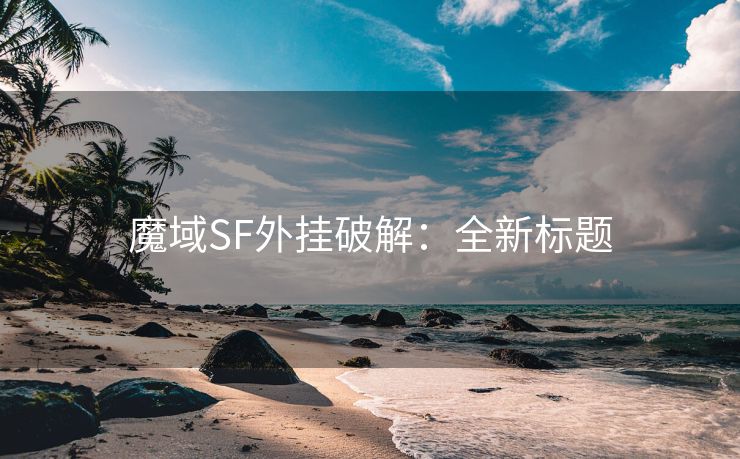 魔域SF外挂破解：全新标题