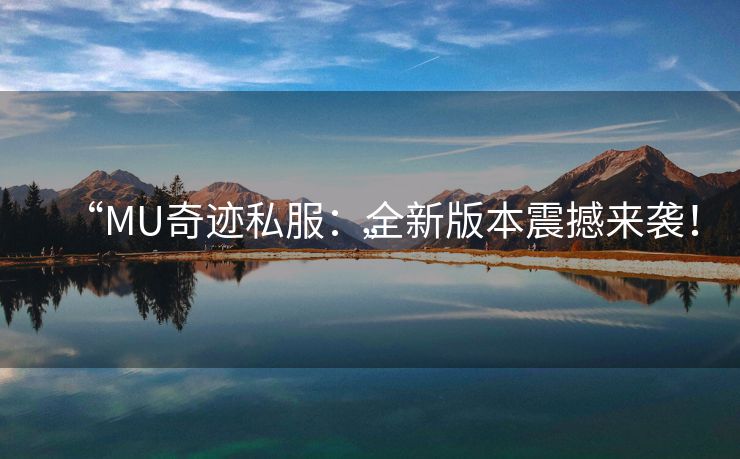 “MU奇迹私服：全新版本震撼来袭！”