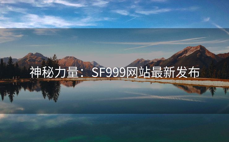 神秘力量：SF999网站最新发布