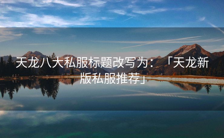 天龙八大私服标题改写为：「天龙新版私服推荐」