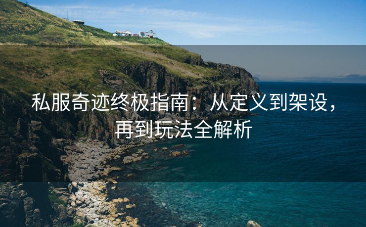 私服奇迹终极指南：从定义到架设，再到玩法全解析