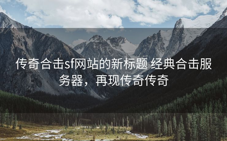 传奇合击sf网站的新标题 经典合击服务器，再现传奇传奇