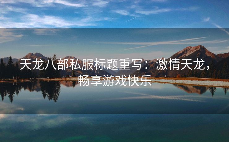 天龙八部私服标题重写：激情天龙，畅享游戏快乐
