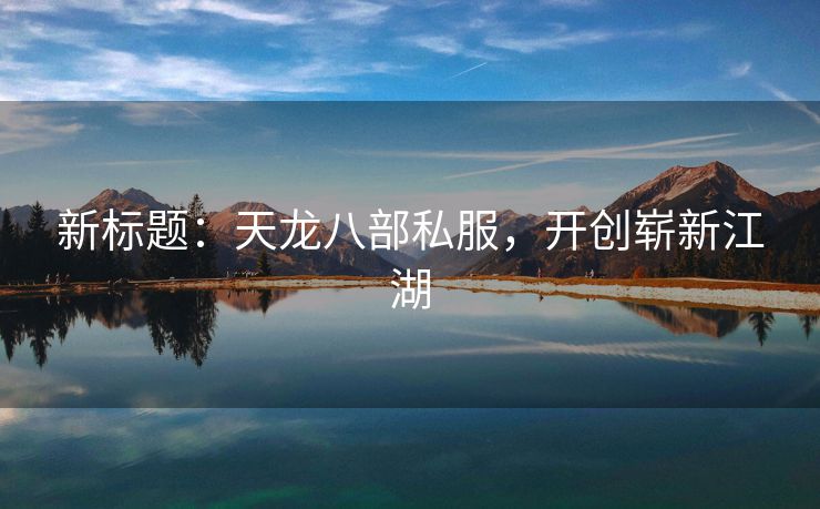 新标题：天龙八部私服，开创崭新江湖