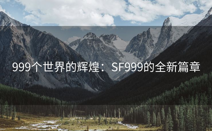 999个世界的辉煌：SF999的全新篇章