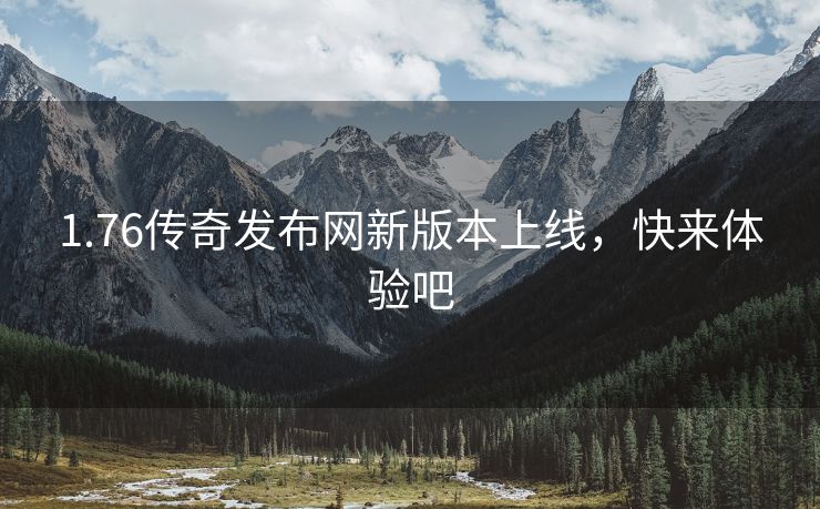 1.76传奇发布网新版本上线，快来体验吧