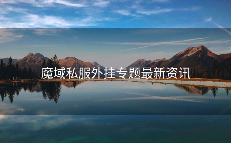 魔域私服外挂专题最新资讯