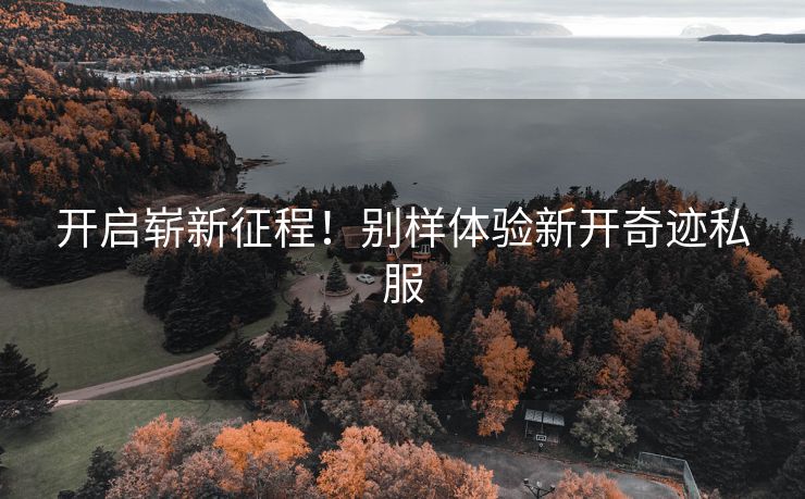 开启崭新征程！别样体验新开奇迹私服