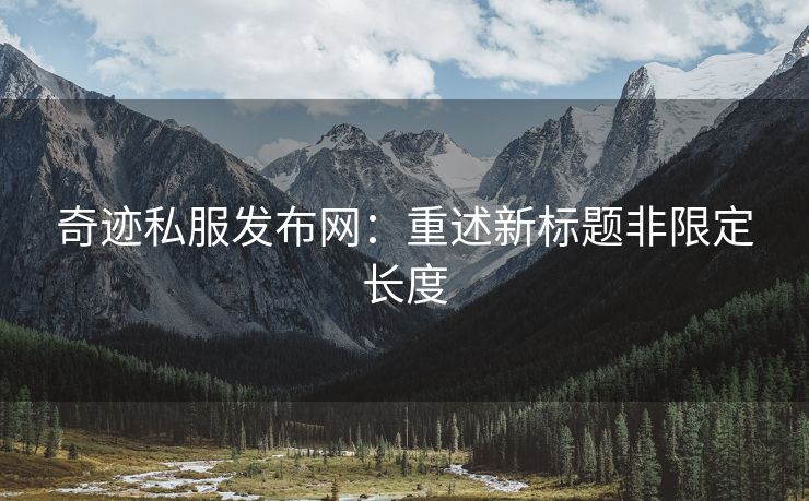 奇迹私服发布网：重述新标题非限定长度