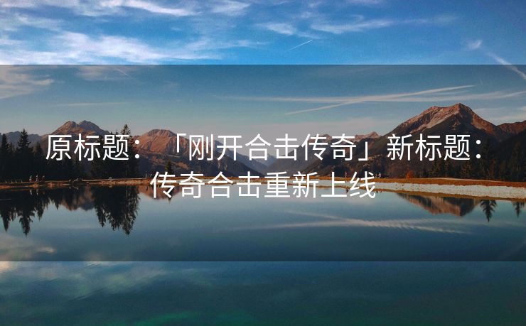 原标题：「刚开合击传奇」新标题：传奇合击重新上线