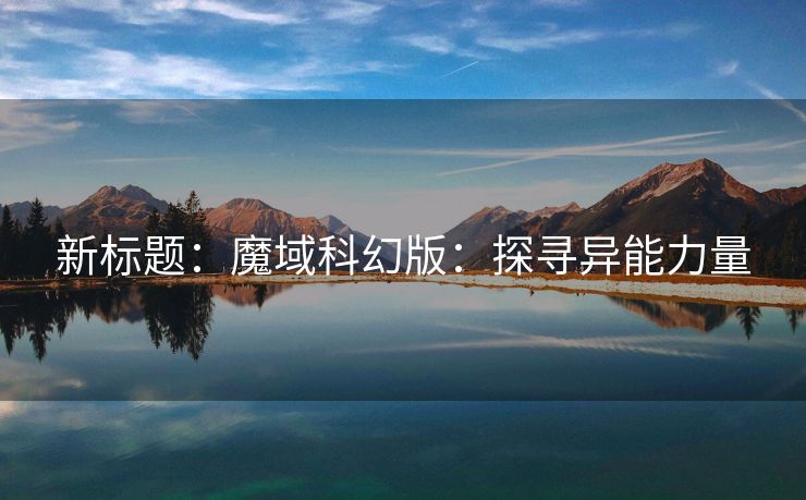 新标题：魔域科幻版：探寻异能力量