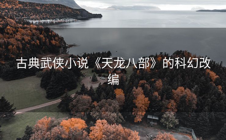 古典武侠小说《天龙八部》的科幻改编