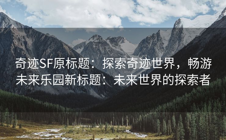 奇迹SF原标题：探索奇迹世界，畅游未来乐园新标题：未来世界的探索者