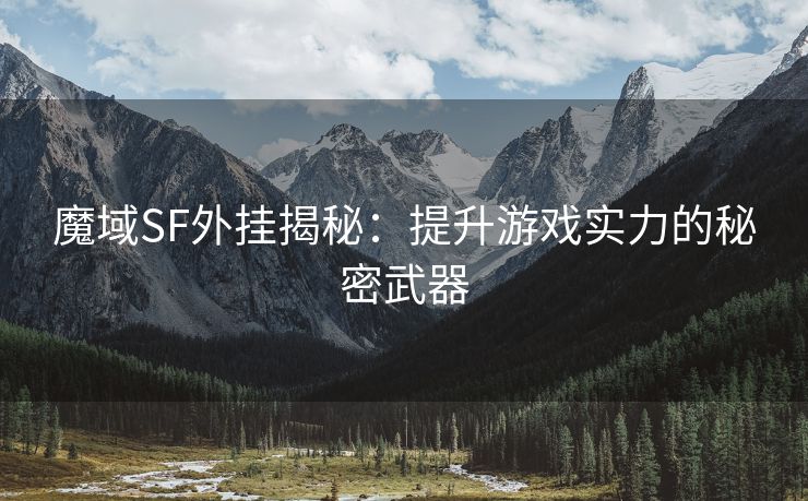 魔域SF外挂揭秘：提升游戏实力的秘密武器