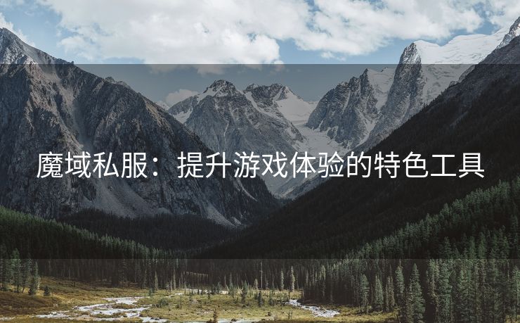 魔域私服：提升游戏体验的特色工具