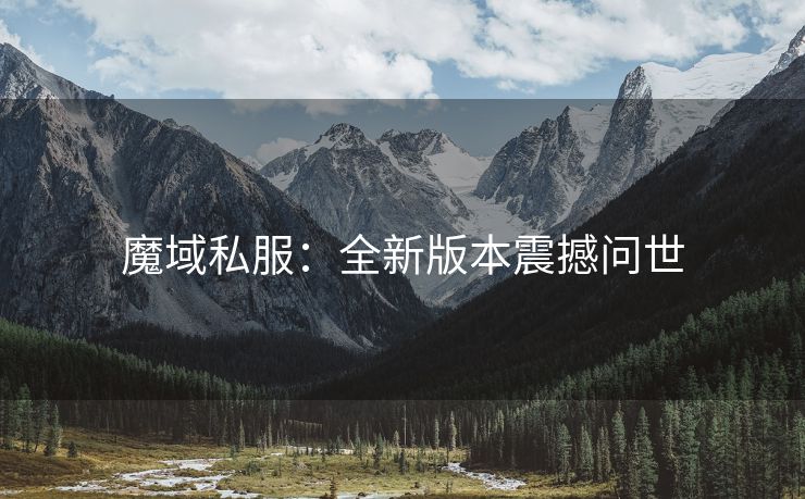 魔域私服：全新版本震撼问世