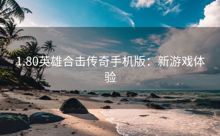 1.80英雄合击传奇手机版：新游戏体验