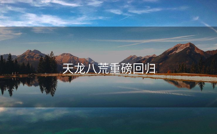 天龙八荒重磅回归