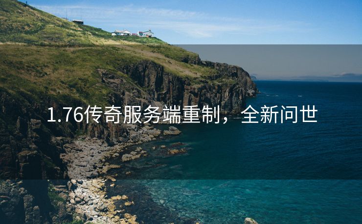 1.76传奇服务端重制，全新问世