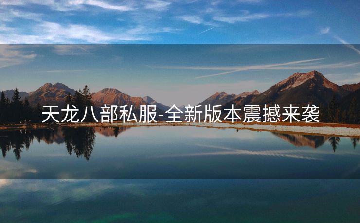 天龙八部私服-全新版本震撼来袭