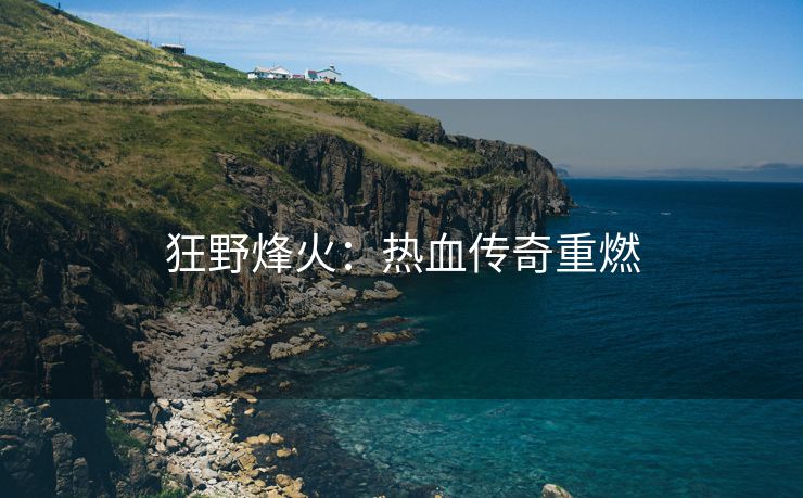 狂野烽火：热血传奇重燃