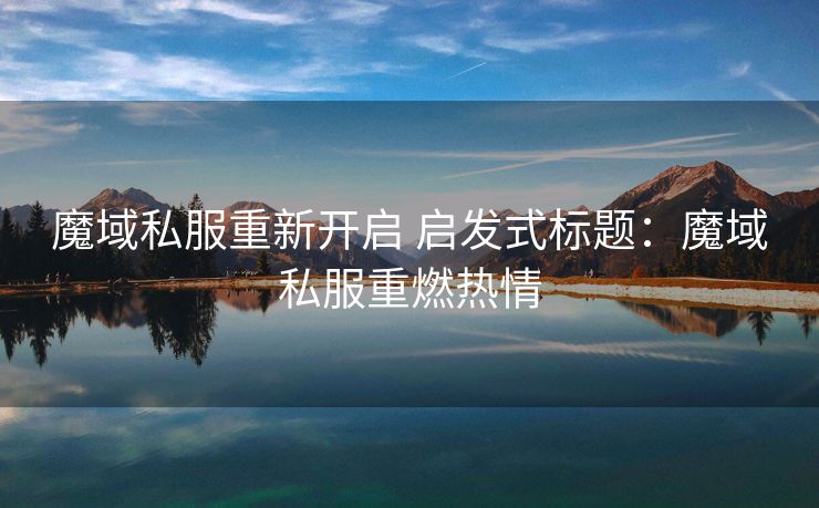 魔域私服重新开启 启发式标题：魔域私服重燃热情