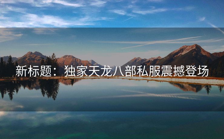 新标题：独家天龙八部私服震撼登场