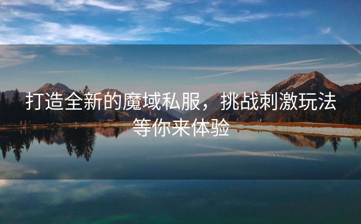 打造全新的魔域私服，挑战刺激玩法等你来体验