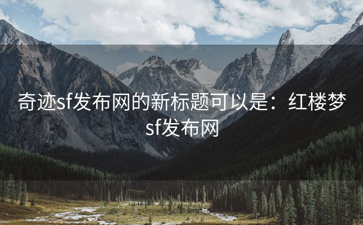 奇迹sf发布网的新标题可以是：红楼梦sf发布网