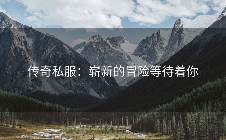 传奇私服：崭新的冒险等待着你