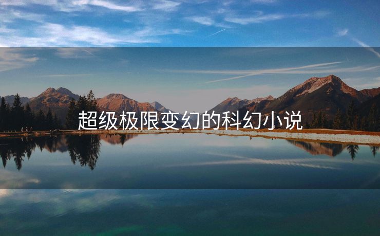 超级极限变幻的科幻小说