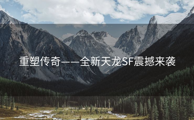 重塑传奇——全新天龙SF震撼来袭