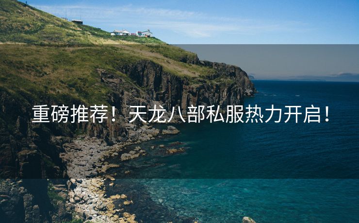 重磅推荐！天龙八部私服热力开启！