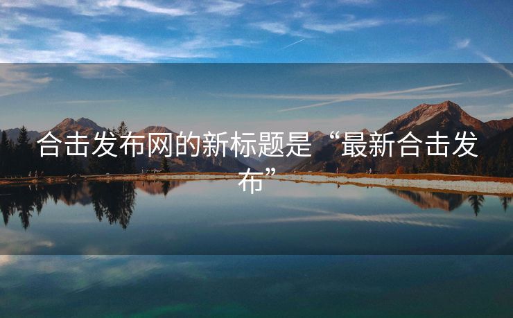 合击发布网的新标题是“最新合击发布”