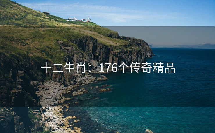 十二生肖：176个传奇精品