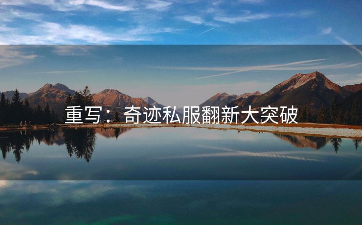 重写：奇迹私服翻新大突破