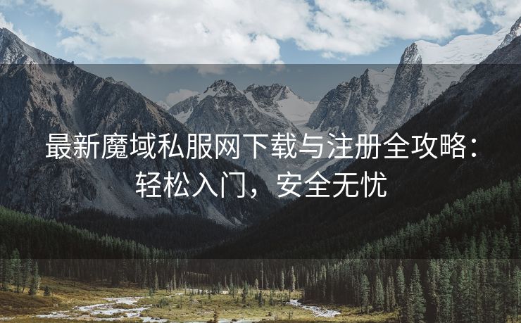最新魔域私服网下载与注册全攻略：轻松入门，安全无忧