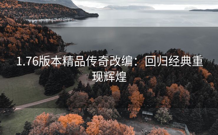 1.76版本精品传奇改编：回归经典重现辉煌