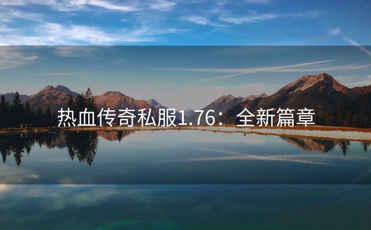 热血传奇私服1.76：全新篇章