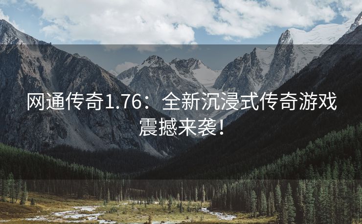 网通传奇1.76：全新沉浸式传奇游戏震撼来袭！