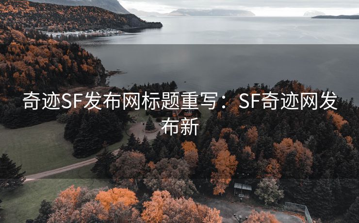 奇迹SF发布网标题重写：SF奇迹网发布新