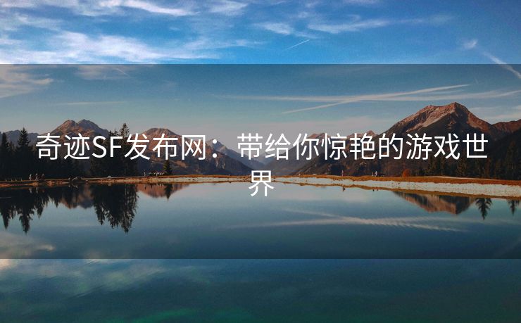 奇迹SF发布网：带给你惊艳的游戏世界