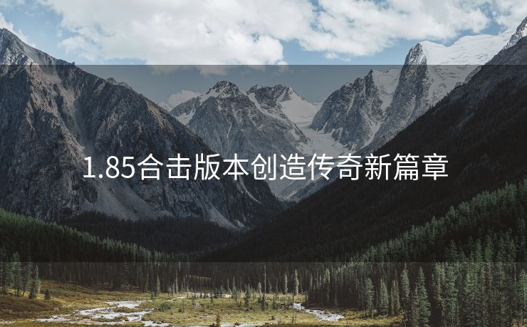 1.85合击版本创造传奇新篇章