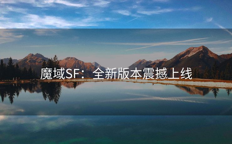 魔域SF：全新版本震撼上线