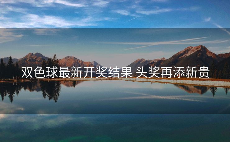 双色球最新开奖结果 头奖再添新贵
