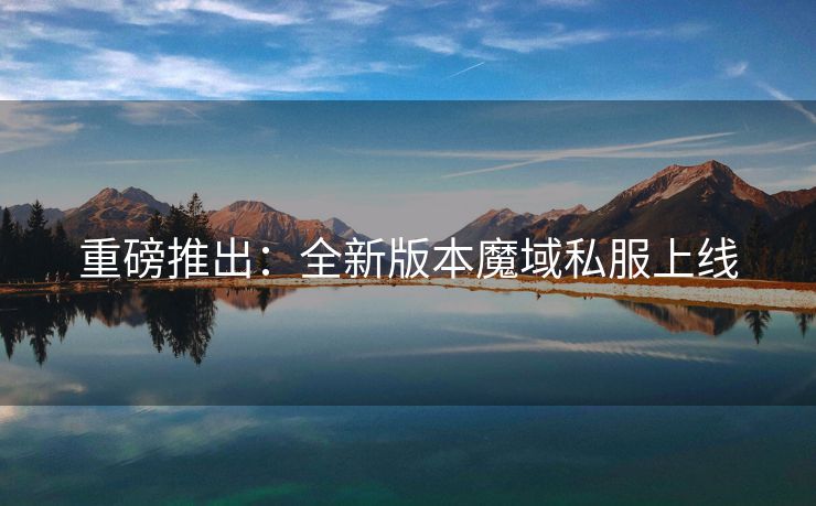 重磅推出：全新版本魔域私服上线