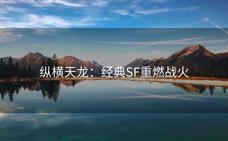 纵横天龙：经典SF重燃战火