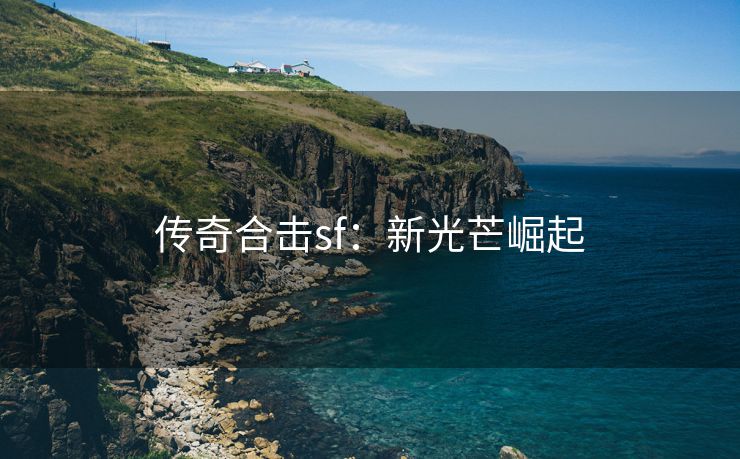 传奇合击sf：新光芒崛起